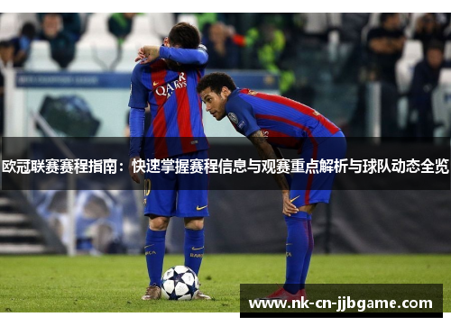 欧冠联赛赛程指南：快速掌握赛程信息与观赛重点解析与球队动态全览