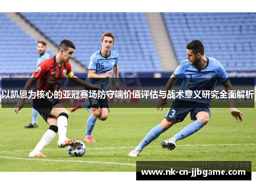 以凯恩为核心的亚冠赛场防守端价值评估与战术意义研究全面解析